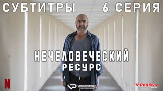 Нечеловеческий ресурс / 6 из 6 / субтитры