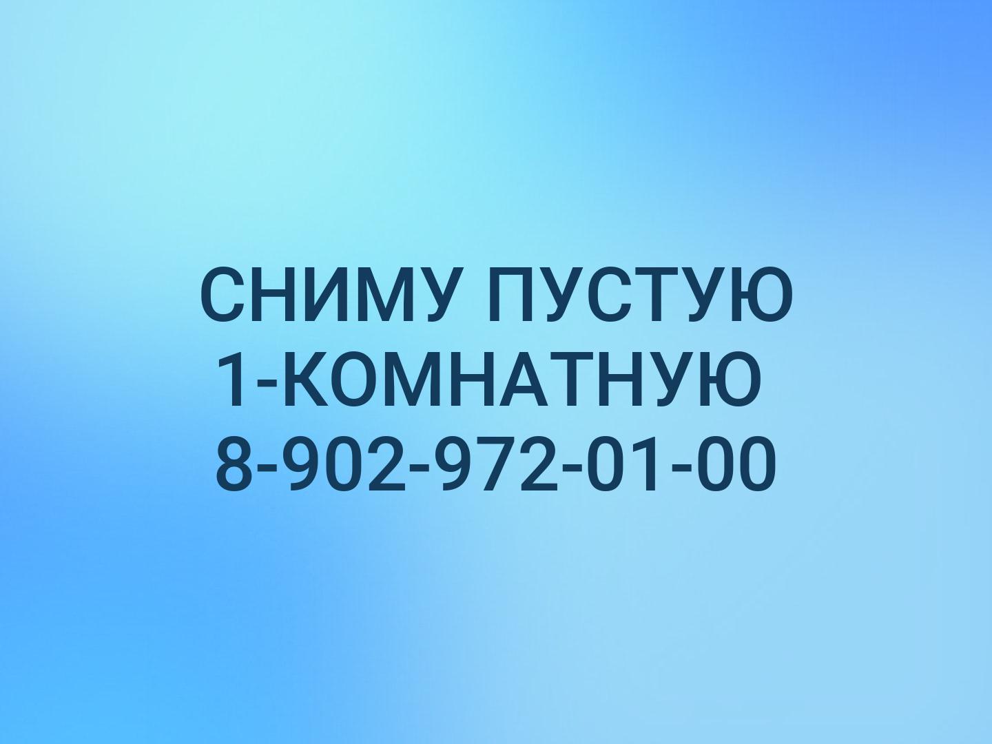 СНИМУ ПУСТУЮ
1-КОМНАТНУЮ
8-902-972-01-00